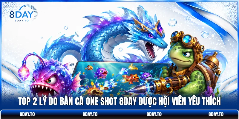 Top 2 Lý Do Bắn Cá One Shot 8DAY Được Hội Viên Yêu Thích 1 Top 2 Lý Do Bắn Cá One Shot 8DAY Được Hội Viên Yêu Thích